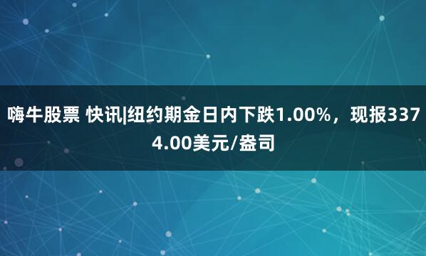 嗨牛股票 快讯|纽约期金日内下跌1.00%，现报3374.00美元/盎司